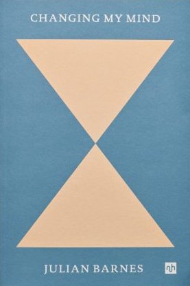 Changing My Mind by Julian Barnes - Jonathan Cape