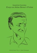 Stunned into Uncertainty: Essays on Julian Barnes’s Fiction